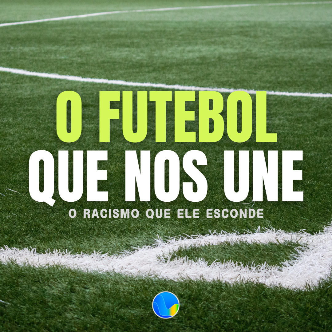 O futebol que nos une, o racismo que ele esconde